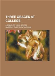 Three Graces at College; A Sequel to Three Graces,1234174707,9781234174705