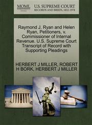 Raymond J. Ryan and Helen Ryan, Petitioners, v. Commissioner of Internal Revenue. U.S. Supreme Court Transcript of Record with Supporting Pleadings,1270645498,9781270645498