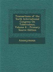 Transactions of the Sixth International Congress On Tuberculosis, Volume 8 - Primary Source Edition,129484900X,9781294849001