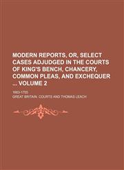 Modern reports, or, Select cases adjudged in the Courts of King's Bench, Chancery, Common Pleas, and Exchequer  Volume 2; 1663-1755,113042040X,9781130420401