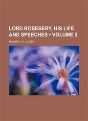 Lord Rosebery, His Life and Speeches (Volume 2),1151137332,9781151137333
