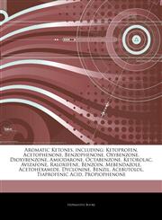 Articles On Aromatic Ketones, including Ketoprofen, Acetophenone, Benzophenone, Oxybenzone, Dioxybenzone, Amiodarone, Octabenzone, Ketorolac, Avizafone, Raloxifene, Benzoin, Mebendazole, Acetohexamide, Dyclonine, Benzil, Acebutolol,1243260521,9781243260529