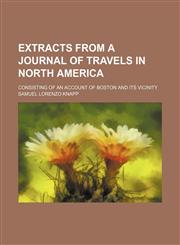 Extracts from a journal of travels in North America; consisting of an account of Boston and its vicinity,1459072480,9781459072480
