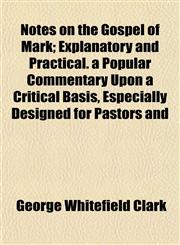 Notes on the Gospel of Mark; Explanatory and Practical. a Popular Commentary Upon a Critical Basis, Especially Designed for Pastors and,1152443623,9781152443624
