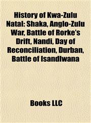 History of Kwa-Zulu Natal Shaka, Anglo-Zulu War, Battle of Rorke's Drift, Nandi, Day of Reconciliation, Durban, Battle of Isandlwana,1155879465,9781155879468