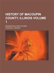 History of Macoupin County, Illinois; Biographical and Pictorial Volume 1,1234252449,9781234252441