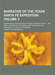 Narrative of the Texan Santa Fe Expedition; Comprising a Description of a Tour Through Texas ... and Final Capture of the Texans, and Their March, as,1230318771,9781230318776