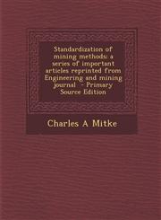 Standardization of Mining Methods; A Series of Important Articles Reprinted from Engineering and Mining Journal - Primary Source Edition,129369861X,9781293698617