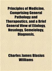 Principles of Medicine, Comprising General Pathology and Therapeutics, and a Brief General View of Etiology, Nosology, Semeiology, Diagnosis,,115257048X,9781152570481