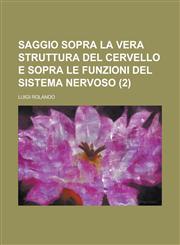 Saggio Sopra La Vera Struttura del Cervello E Sopra Le Funzioni del Sistema Nervoso (2),1234553651,9781234553654