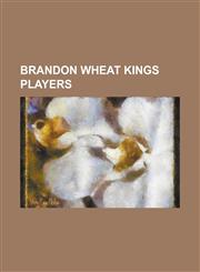 Brandon Wheat Kings Players Adrian Foster, Alexander Urbom, Andrew Clark (Ice Hockey), Aris Brimanis, Babe Pratt, Bill Derlago, Bill Fairbairn, Bi,1156145880,9781156145883