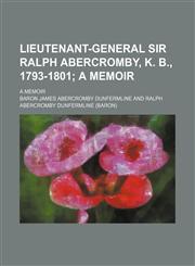 Lieutenant-General Sir Ralph Abercromby, K. B., 1793-1801; A Memoir. a Memoir,115102533X,9781151025333