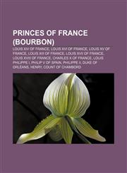 Princes of France (Bourbon) Louis XIV of France, Louis XVI of France, Louis XV of France, Louis XIII of France, Louis XVII of France,1155638352,9781155638355
