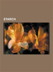 Starch Acetylated Distarch Adipate, Amylomaize, Amylopectin, Amylose, Arrowroot, Corn Starch, Corn Syrup, Cyclodextrin, Dextr,1230597158,9781230597157