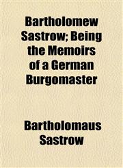 Bartholomew Sastrow; Being the Memoirs of a German Burgomaster,1151910856,9781151910851
