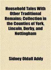 Household Tales With Other Traditional Remains; Collection in the Counties of York, Lincoln, Derby, and Nottingham,1152321706,9781152321700