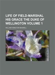 Life of Field-Marshal His Grace the Duke of Wellington Volume 1,1152382578,9781152382572