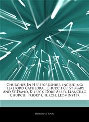 Articles On Churches In Herefordshire, including Hereford Cathedral, Church Of St Mary And St David, Kilpeck, Dore Abbey, Llancillo Church, Priory Church, Leominster,1244875937,9781244875937