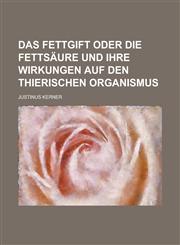 Das Fettgift Oder Die Fettsaure Und Ihre Wirkungen Auf Den Thierischen Organismus,1235150836,9781235150838