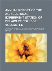 Annual report of the Agricultural Experiment Station of Delaware College Volume 1-6,113008308X,9781130083088