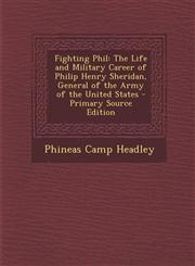 Fighting Phil The Life and Military Career of Philip Henry Sheridan, General of the Army of the United States - Primary Source Edition,1295876663,9781295876662