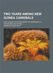 Two Years Among New Guinea Cannibals; A Naturalist's Sojourn Among the Aborigines of Unexplored New Guinea,1230403183,9781230403182