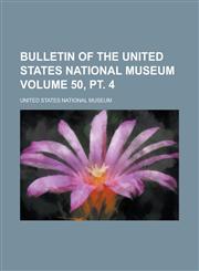 Bulletin of the United States National Museum Volume 50, PT. 4,115496681X,9781154966817