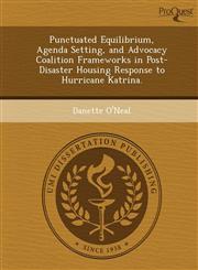 Punctuated Equilibrium, Agenda Setting, and Advocacy Coalition Frameworks in Post-Disaster Housing Response to Hurricane Katrina.,1249862671,9781249862673
