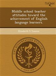Middle school teacher attitudes toward the achievement of English language learners.,1249070546,9781249070542