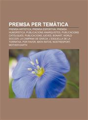 Premsa per temàtica Premsa artística, Premsa esportiva, Premsa humorística, Publicacions anarquistes, Publicacions catòliques,1232756687,9781232756682