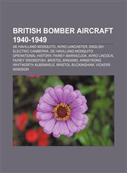 British bomber aircraft 1940-1949 De Havilland Mosquito, Avro Lancaster, English Electric Canberra, De Havilland Mosquito operational history,1155617401,9781155617404