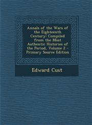 Annals of the Wars of the Eighteenth Century Compiled from the Most Authentic Histories of the Period, Volume 2 - Primary Source Edition,1293147826,9781293147825