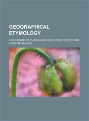 Geographical etymology; a dictionary of place-names giving their derivations,1236883586,9781236883582