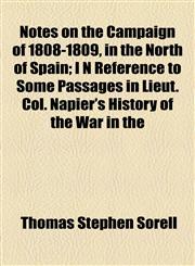 Notes on the Campaign of 1808-1809, in the North of Spain; I N Reference to Some Passages in Lieut. Col. Napier's History of the War in the,1154546950,9781154546958
