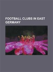 Football Clubs in East Germany 1. FC Gera 03, 1. FC Lokomotive Leipzig, 1. FC Lok Stendal, 1. FC Magdeburg, 1. FC Union Berlin, Adlershofer BC, Asg V,1230782451,9781230782454