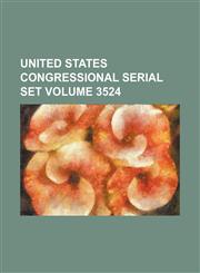 United States Congressional serial set Volume 3524,1130224120,9781130224122