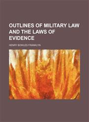 Outlines of Military Law and the Laws of Evidence,1458862275,9781458862273