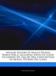 Articles On Military History Of Mexico During World War Ii, including Battle Of Luzon, EscuadrÃ³n 201, Faja De Oro, Conscription In Mexico, Potrero Del Llano,1244222488,9781244222489