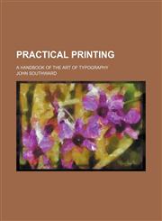 Practical printing; A handbook of the art of typography,1236598202,9781236598202