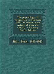 Psychology of Suggestion A Research Into the Subconscious Nature of Man and Society,1289667047,9781289667047