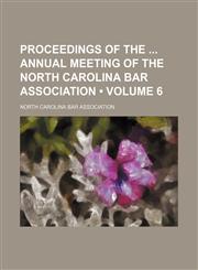 Proceedings of the Annual Meeting of the North Carolina Bar Association (Volume 6),1154294846,9781154294842