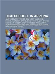 High schools in Arizona Canyon del Oro High School, Moon Valley High School, Salpointe Catholic High School, List of high schools in Arizona,1156492750,9781156492758