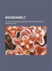 Buhnenwelt; Blatter Fur Dramaturgische Und Belletristische Unterhaltung,1153547023,9781153547024