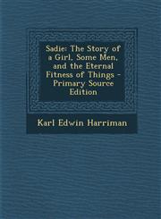 Sadie The Story of a Girl, Some Men, and the Eternal Fitness of Things - Primary Source Edition,1294130471,9781294130475