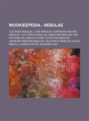 Wookieepedia - Nebulae Colonies nebulae, Core nebulae, Expansion Region nebulae, Hutt Space nebulae, Inner Rim nebulae, Mid Rim nebulae, Nebula stubs, Outer Rim nebulae, Unknown Regions nebulae, Wild Space nebulae, Black Nebula, Carida system, Shindra's,1234849488,9781234849481