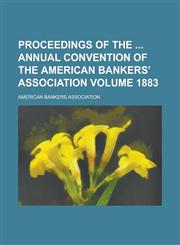 Proceedings of the  Annual Convention of the American Bankers' Association Volume 1883,1236920015,9781236920010
