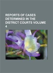 Reports of Cases Determined in the District Courts Volume 4,1154312801,9781154312805