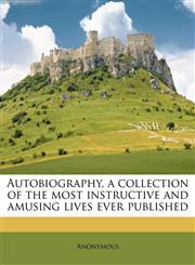 Autobiography, a collection of the most instructive and amusing lives ever published Volume 12,1145594506,9781145594500