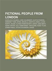 Fictional people from London Sherlock Holmes, Lord Voldemort, Austin Powers, Sweeney Todd, Spike, Drusilla, Martha Jones, Lucas North, Shade,1156469589,9781156469583