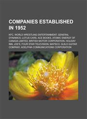 Companies Established in 1952 KFC, World Wrestling Entertainment, General Dynamics, Lotus Cars, Ace Books, Atomic Energy of Canada Limited, British,1156118719,9781156118719